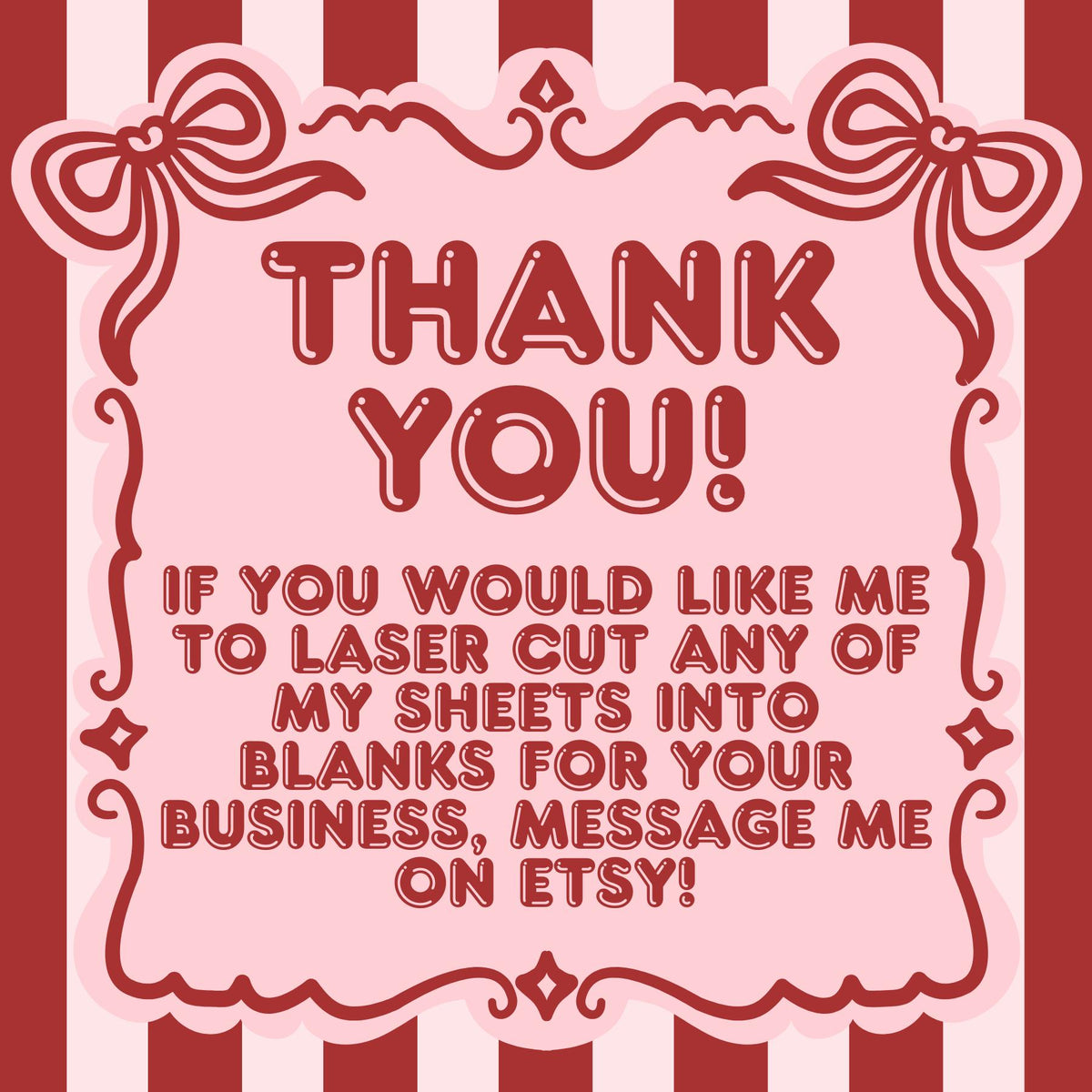 a message that reads "Thank you! If you would like me to laser cut any of my sheets into blank for your business, message me on Etsy!" The message is framed by a decorative border with red and white stripes.